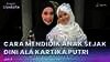 Cara Mendidik Anak Sejak Dini ala Kartika Putri