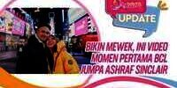 Bikin Mewek, Ini Video Momen Pertama BCL Jumpa Ashraf Sinclair