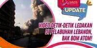 Video Detik-detik Ledakan di Pelabuhan Lebanon, Bak Bom Atom!