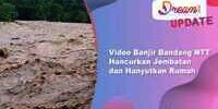Video Banjir Bandang NTT Hancurkan Jembatan, Hanyutkan Rumah