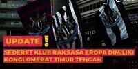 Sederet Klub Raksasa Eropa Dimiliki Konglomerat Timur Tengah, Terbaru Newcastle