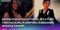 Masih Pakai Baju Tidur, Ayu Ting Ting Pukul Bedug Keliling Kampung Bangunin Warga Sahur