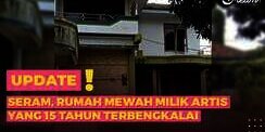 Seram, Rumah Mewah Milik Artis yang 15 Tahun Terbengkalai