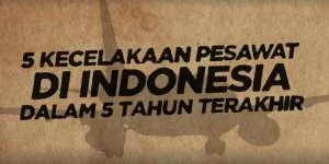 5 Kecelakaan Pesawat di Indonesia Dalam 5 Tahun Terakhir